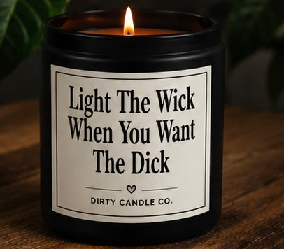 Light The Wick When You Want The D*ck